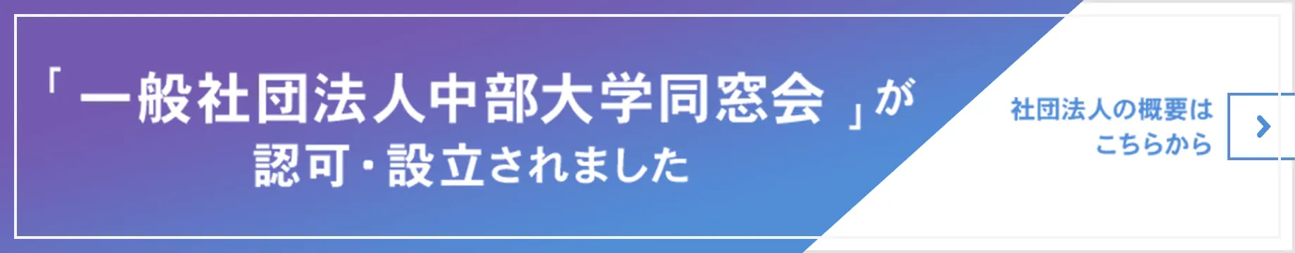 「一般社団法人中部大学同窓会」が認可・設立されました、社団法人の概要はこちらからご覧ください。
